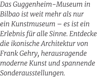 Das Guggenheim Museum in Bilbao ist weit mehr als nur ein Kunstmuseum – es ist ein Erlebnis f r alle Sinne. Entdecke ...