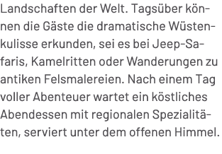 Landschaften der Welt. Tags ber k nnen die G ste die dramatische W stenkulisse erkunden, sei es bei Jeep Safaris, Kam...