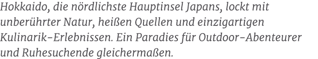 Hokkaido, die n rdlichste Hauptinsel Japans, lockt mit unber hrter Natur, hei en Quellen und einzigartigen Kulinarik ...