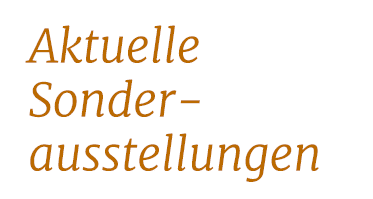 Aktuelle Sonder ausstellungen