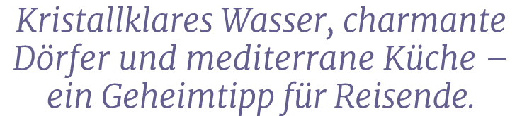 Kristallklares Wasser, charmante D rfer und mediterrane K che – ein Geheimtipp f r Reisende.