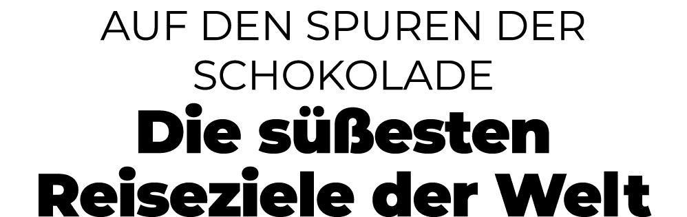 Auf den Spuren der Schokolade Die s esten Reiseziele der Welt