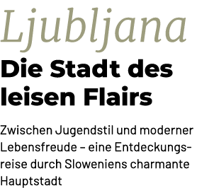 Ljubljana Die Stadt des leisen Flairs Zwischen Jugendstil und moderner Lebensfreude – eine Entdeckungsreise durch Slo...