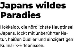 Japans wildes Paradies Hokkaido, die n rdlichste Hauptinsel Japans, lockt mit unber hrter Natur, hei en Quellen und e...