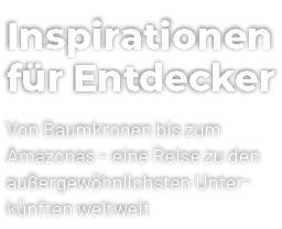 Inspirationen f r Entdecker Von Baumkronen bis zum Amazonas – eine Reise zu den au ergew hnlichsten Unterk nften welt...