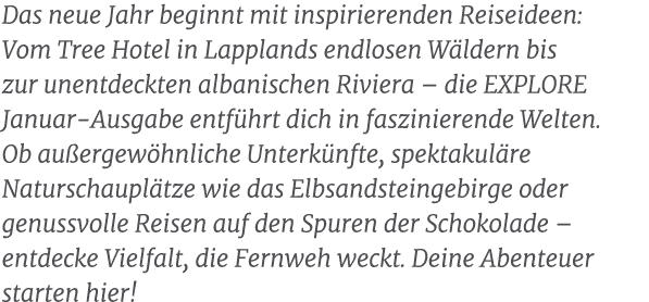 Das neue Jahr beginnt mit inspirierenden Reiseideen: Vom Tree Hotel in Lapplands endlosen W ldern bis zur unentdeckte...