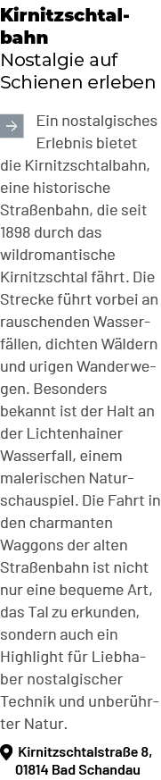 Kirnitzschtalbahn Nostalgie auf Schienen erleben ￼Ein nostalgisches Erlebnis bietet die Kirnitzschtalbahn, eine histo...