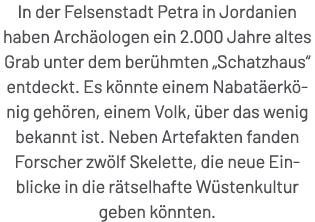 In der Felsenstadt Petra in Jordanien haben Arch ologen ein 2.000 Jahre altes Grab unter dem ber hmten „Schatzhaus“ e...