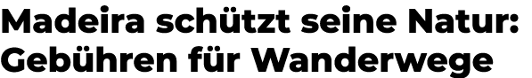 Madeira sch tzt seine Natur: Geb hren f r Wanderwege