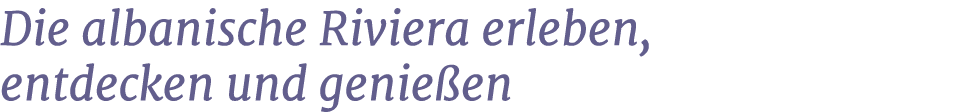 Die albanische Riviera erleben, entdecken und genie en