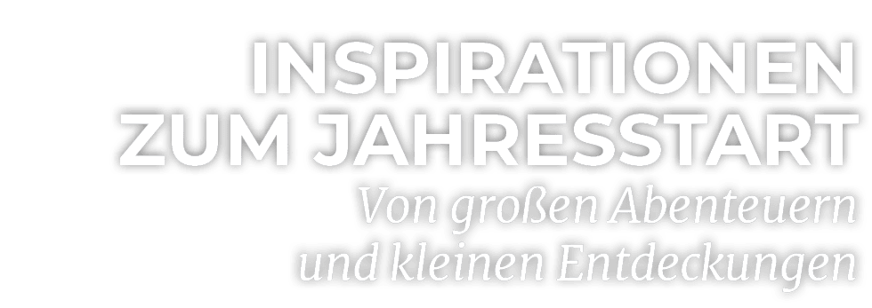 Inspirationen zum Jahresstart Von gro en Abenteuern und kleinen Entdeckungen