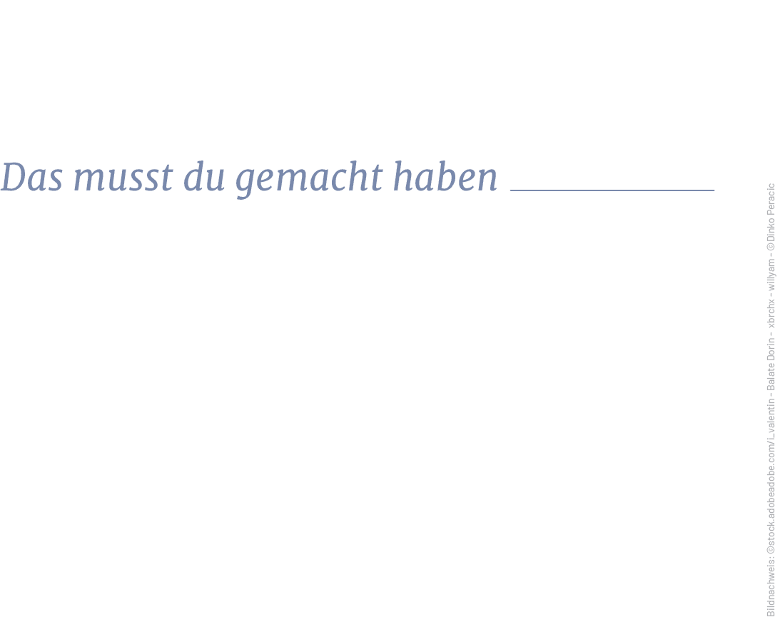 Das musst du gemacht haben,Bildnachweis: ©stock.adobeadobe.com/i_valentin Balate Dorin xbrchx willyam ©Dinko Peraci