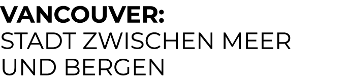 Vancouver: Stadt zwischen Meer und Bergen