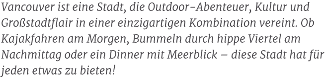 Vancouver ist eine Stadt, die Outdoor Abenteuer, Kultur und Gro stadtflair in einer einzigartigen Kombination vereint...