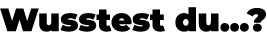 Wusstest du...?