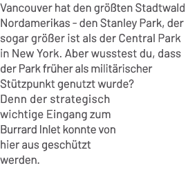 Vancouver hat den gr ten Stadtwald Nordamerikas den Stanley Park, der sogar gr  er ist als der Central Park in New Y...