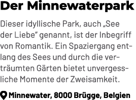 Der Minnewaterpark Dieser idyllische Park, auch „See der Liebe“ genannt, ist der Inbegriff von Romantik. Ein Spazierg...