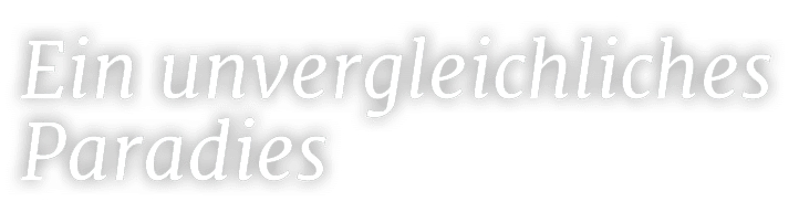 Ein unvergleichliches Paradies 