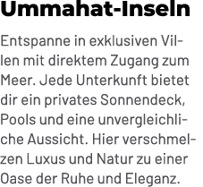 Ummahat Inseln Entspanne in exklusiven Villen mit direktem Zugang zum Meer. Jede Unterkunft bietet dir ein privates S...