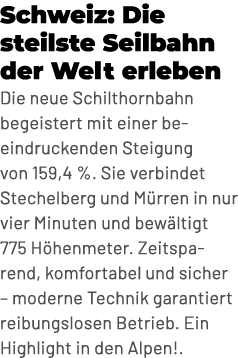 Schweiz: Die steilste Seilbahn der Welt erleben Die neue Schilthornbahn begeistert mit einer beeindruckenden Steigung...