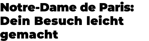 Notre Dame de Paris: Dein Besuch leicht gemacht