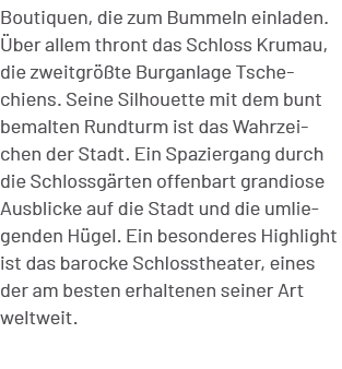 Boutiquen, die zum Bummeln einladen. ber allem thront das Schloss Krumau, die zweitgr  te Burganlage Tschechiens. Se...