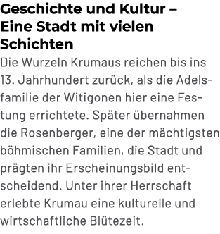 Geschichte und Kultur – Eine Stadt mit vielen Schichten Die Wurzeln Krumaus reichen bis ins 13. Jahrhundert zur ck, a...