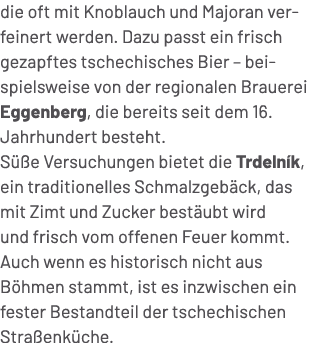 die oft mit Knoblauch und Majoran verfeinert werden. Dazu passt ein frisch gezapftes tschechisches Bier – beispielswe...