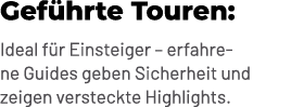 Gef hrte Touren: Ideal f r Einsteiger – erfahrene Guides geben Sicherheit und zeigen versteckte Highlights. 