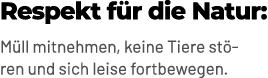 Respekt f r die Natur: M ll mitnehmen, keine Tiere st ren und sich leise fortbewegen.