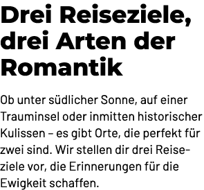 Drei Reiseziele, drei Arten der Romantik Ob unter s dlicher Sonne, auf einer Trauminsel oder inmitten historischer Ku...