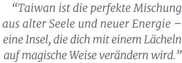 “Taiwan ist die perfekte Mischung aus alter Seele und neuer Energie – eine Insel, die dich mit einem L cheln auf magi...