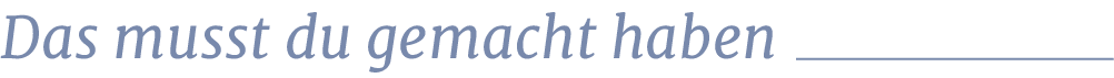 Das musst du gemacht habe