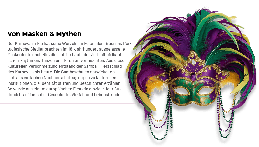 Von Masken & Mythen Der Karneval in Rio hat seine Wurzeln im kolonialen Brasilien. Portugiesische Siedler brachten im...