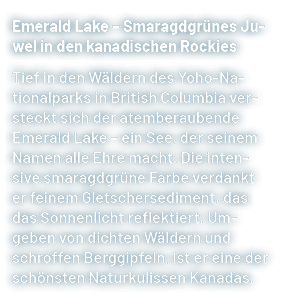 Emerald Lake – Smaragdgr nes Juwel in den kanadischen Rockies Tief in den W ldern des Yoho Nationalparks in British C...