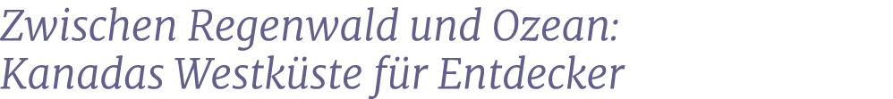 Zwischen Regenwald und Ozean: Kanadas Westk ste f r Entdecker