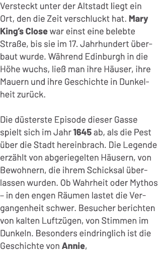 Versteckt unter der Altstadt liegt ein Ort, den die Zeit verschluckt hat. Mary King’s Close war einst eine belebte St...