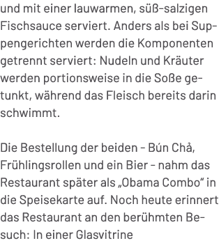 und mit einer lauwarmen, s  salzigen Fischsauce serviert. Anders als bei Suppengerichten werden die Komponenten getr...