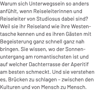 Warum sich Unterwegssein so anders anf hlt, wenn Reiseleiterinnen und Reiseleiter von Studiosus dabei sind? Weil sie ...