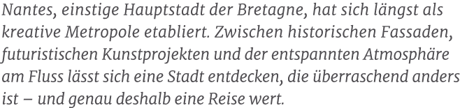 Nantes, einstige Hauptstadt der Bretagne, hat sich l ngst als kreative Metropole etabliert. Zwischen historischen Fas...