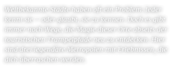 Weltbekannte St dte haben oft ein Problem: Jeder kennt sie – oder glaubt, sie zu kennen. Doch es gibt immer noch Wege...