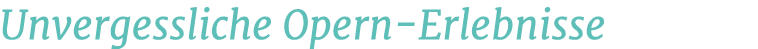 Unvergessliche Opern Erlebnisse