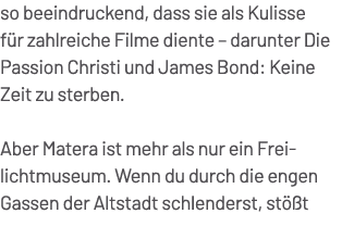 so beeindruckend, dass sie als Kulisse f r zahlreiche Filme diente – darunter Die Passion Christi und James Bond: Kei...