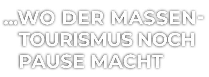 ...wo der Massen tourismus noch Pause macht
