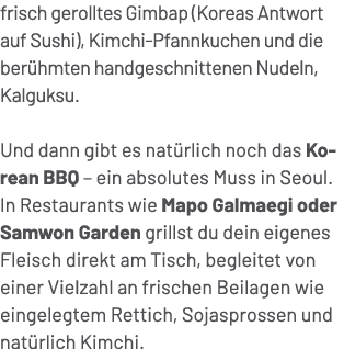 frisch gerolltes Gimbap (Koreas Antwort auf Sushi), Kimchi Pfannkuchen und die ber hmten handgeschnittenen Nudeln, Ka...