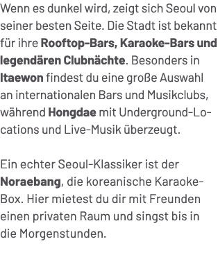 Wenn es dunkel wird, zeigt sich Seoul von seiner besten Seite. Die Stadt ist bekannt f r ihre Rooftop Bars, Karaoke B...