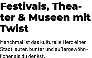 Festivals, Theater & Museen mit Twist Manchmal ist das kulturelle Herz einer Stadt lauter, bunter und au ergew hnlich...