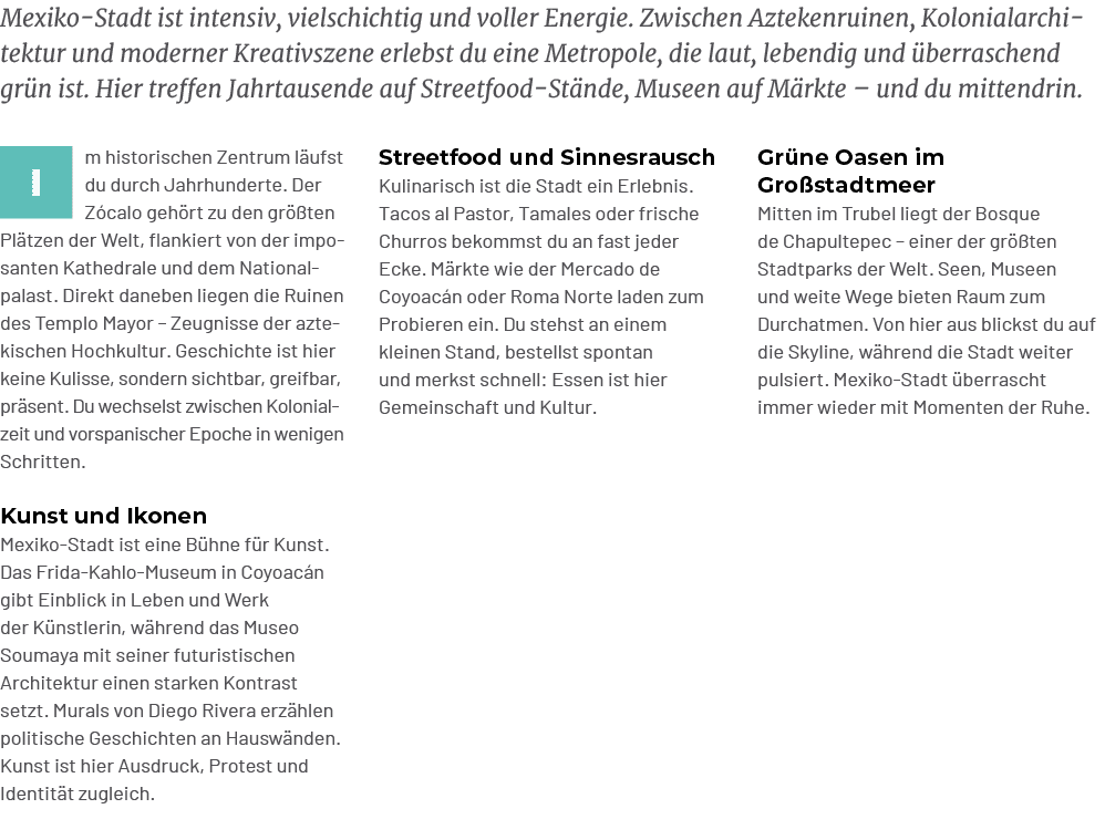 Mexiko Stadt ist intensiv, vielschichtig und voller Energie. Zwischen Aztekenruinen, Kolonialarchitektur und moderner...