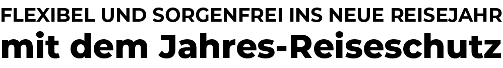 Flexibel und sorgenfrei ins neue Reisejahr mit dem Jahres Reiseschut