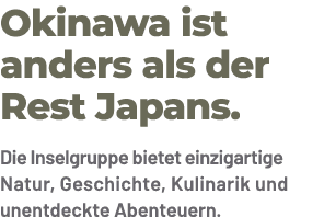 Okinawa ist anders als der Rest Japans. Die Inselgruppe bietet einzigartige Natur, Geschichte, Kulinarik und unentdec...